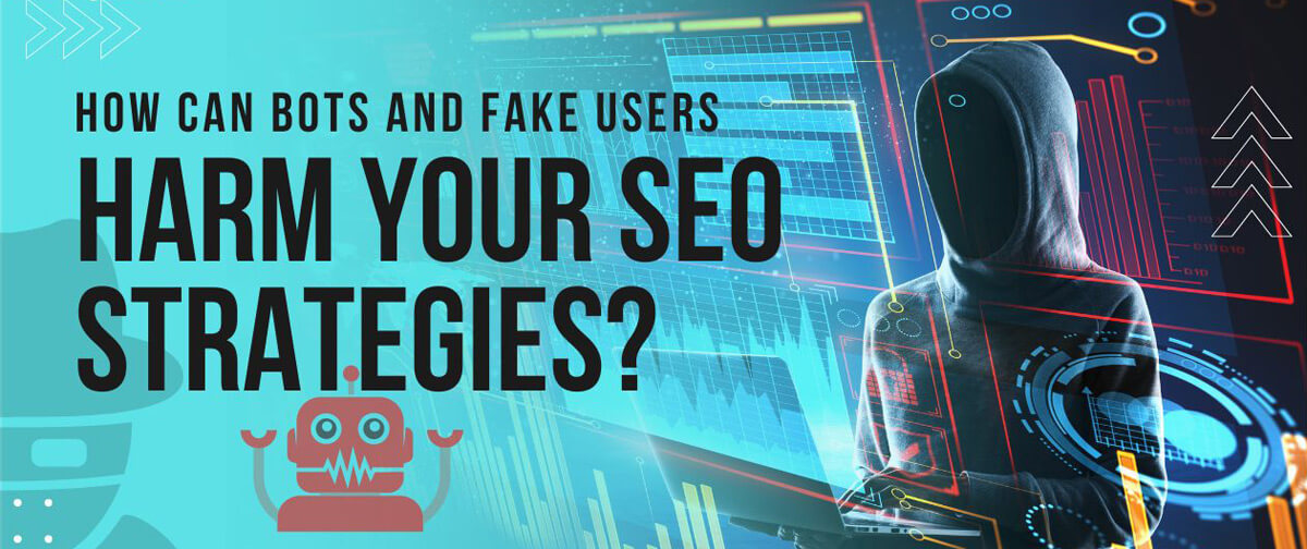 How Can Bots and Fake Users Harm Your SEO Strategies?